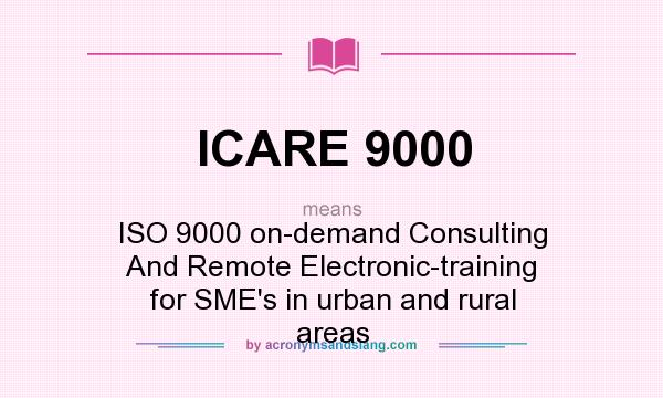What does ICARE 9000 mean? It stands for ISO 9000 on-demand Consulting And Remote Electronic-training for SME`s in urban and rural areas