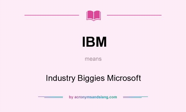 What does IBM mean? It stands for Industry Biggies Microsoft