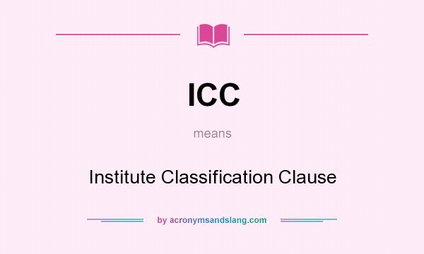 What does ICC mean? It stands for Institute Classification Clause