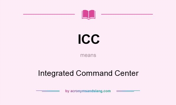 What does ICC mean? It stands for Integrated Command Center