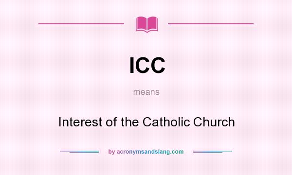 What does ICC mean? It stands for Interest of the Catholic Church