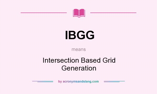 What does IBGG mean? It stands for Intersection Based Grid Generation