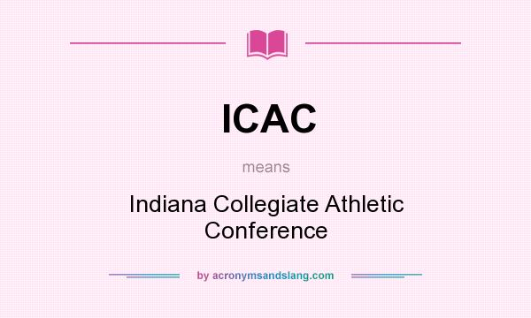 What does ICAC mean? It stands for Indiana Collegiate Athletic Conference