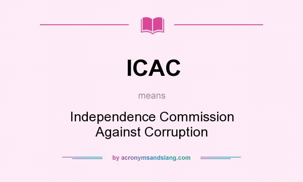 What does ICAC mean? It stands for Independence Commission Against Corruption