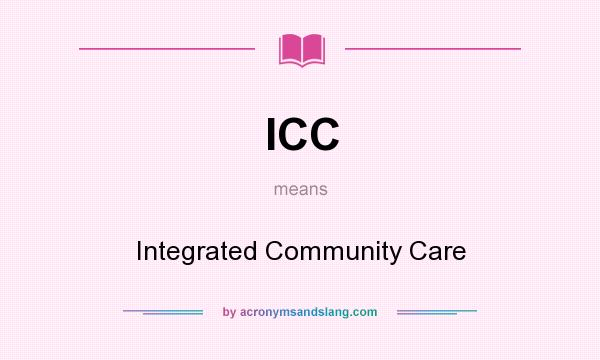 What does ICC mean? It stands for Integrated Community Care