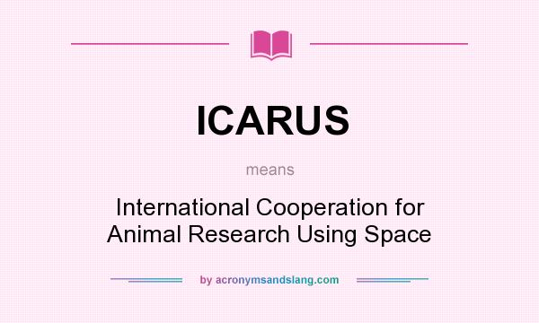 What does ICARUS mean? It stands for International Cooperation for Animal Research Using Space