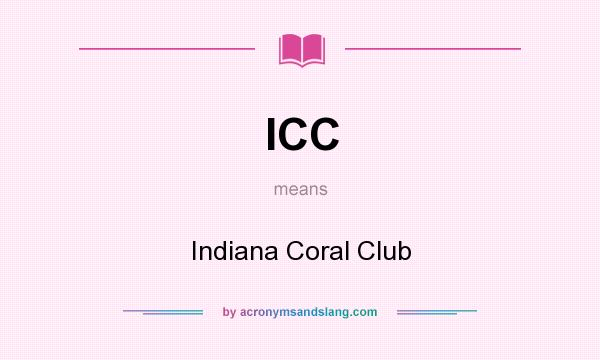 What does ICC mean? It stands for Indiana Coral Club