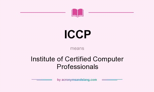What does ICCP mean? It stands for Institute of Certified Computer Professionals