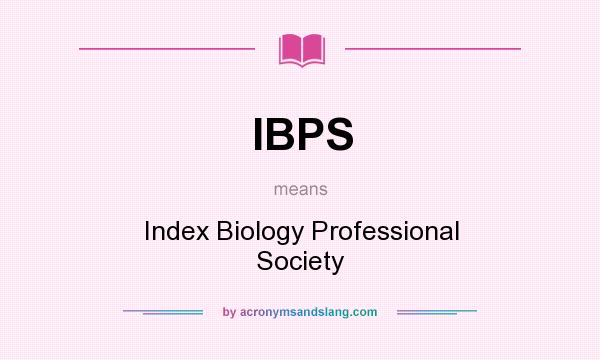 What does IBPS mean? It stands for Index Biology Professional Society