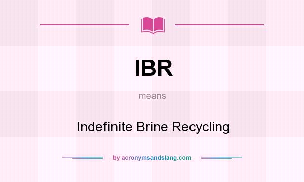 What does IBR mean? It stands for Indefinite Brine Recycling