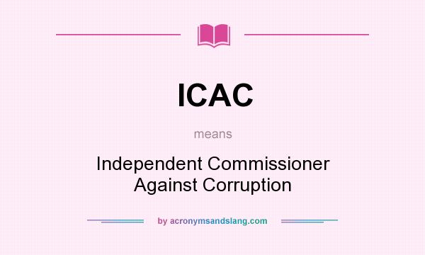 What does ICAC mean? It stands for Independent Commissioner Against Corruption
