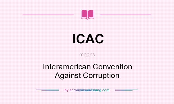 What does ICAC mean? It stands for Interamerican Convention Against Corruption