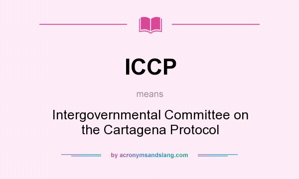 What does ICCP mean? It stands for Intergovernmental Committee on the Cartagena Protocol