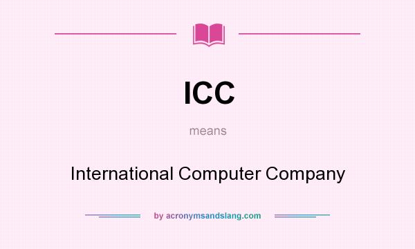 What does ICC mean? It stands for International Computer Company