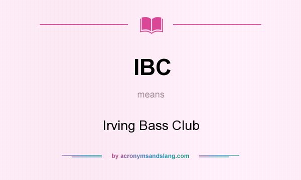 What does IBC mean? It stands for Irving Bass Club