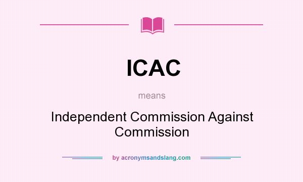 What does ICAC mean? It stands for Independent Commission Against Commission