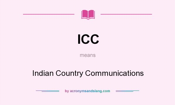 What does ICC mean? It stands for Indian Country Communications