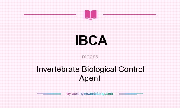 What does IBCA mean? It stands for Invertebrate Biological Control Agent