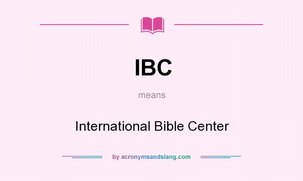 What does IBC mean? It stands for International Bible Center