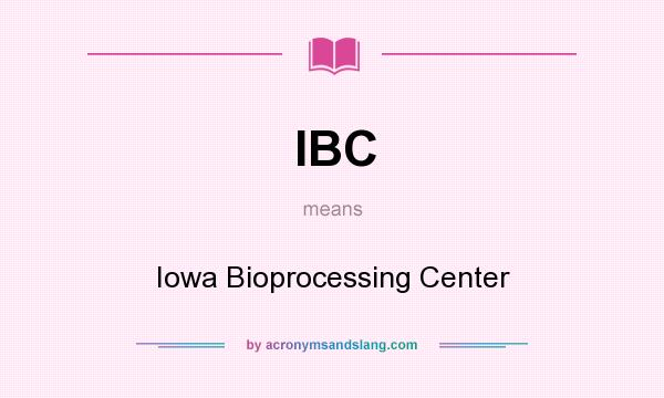 What does IBC mean? It stands for Iowa Bioprocessing Center