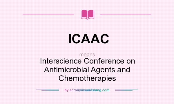 What does ICAAC mean? It stands for Interscience Conference on Antimicrobial Agents and Chemotherapies