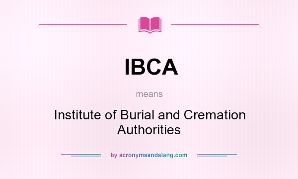What does IBCA mean? It stands for Institute of Burial and Cremation Authorities