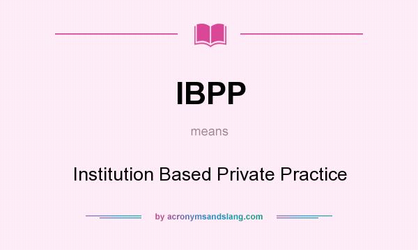 What does IBPP mean? It stands for Institution Based Private Practice