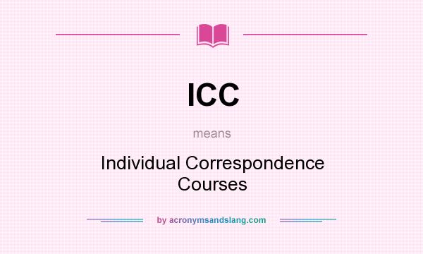 What does ICC mean? It stands for Individual Correspondence Courses