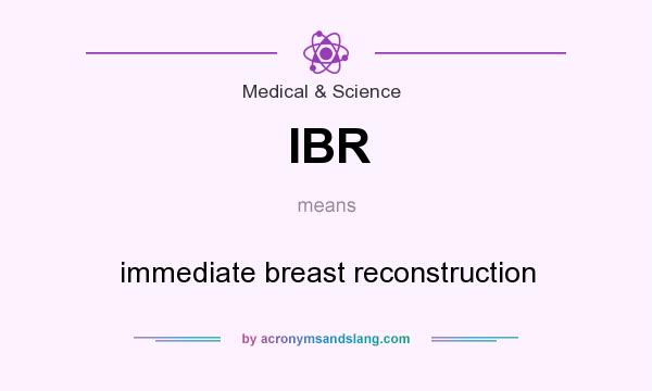 What does IBR mean? It stands for immediate breast reconstruction