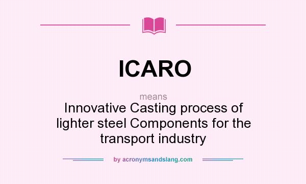 What does ICARO mean? It stands for Innovative Casting process of lighter steel Components for the transport industry