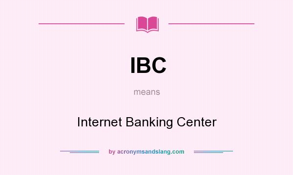 What does IBC mean? It stands for Internet Banking Center