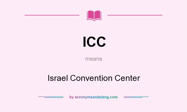 What does ICC mean? It stands for Israel Convention Center