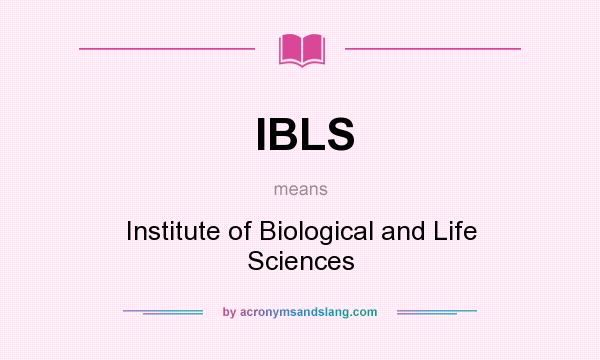 What does IBLS mean? It stands for Institute of Biological and Life Sciences