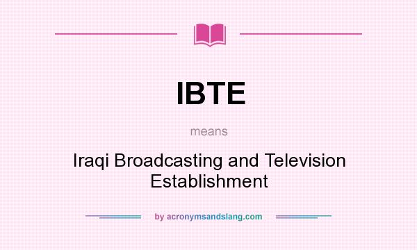 What does IBTE mean? It stands for Iraqi Broadcasting and Television Establishment