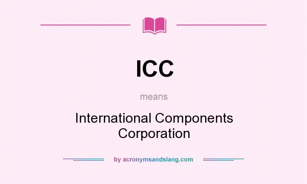 What does ICC mean? It stands for International Components Corporation
