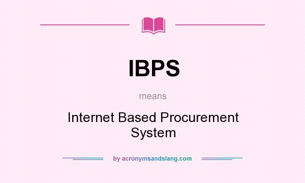 What does IBPS mean? It stands for Internet Based Procurement System