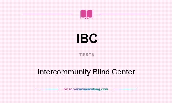 What does IBC mean? It stands for Intercommunity Blind Center