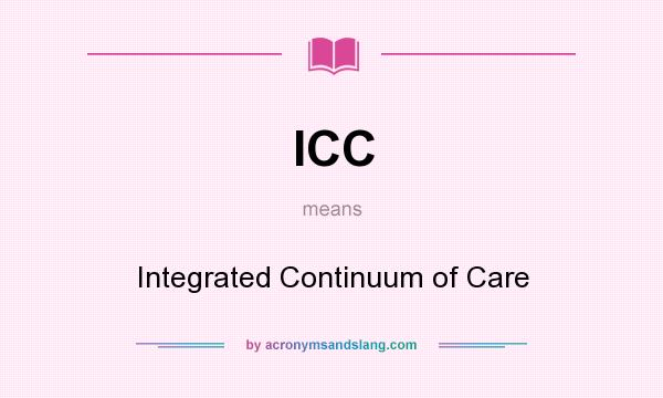 What does ICC mean? It stands for Integrated Continuum of Care