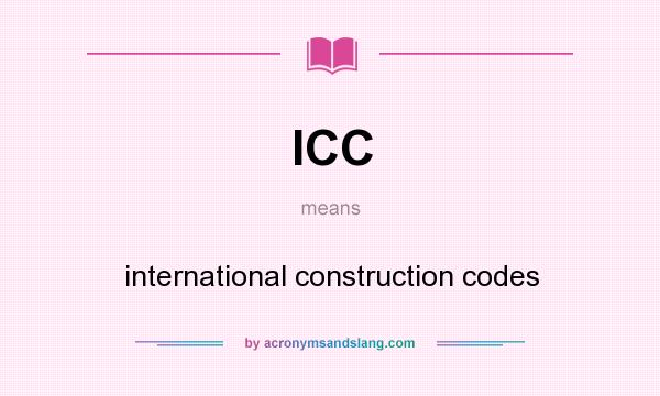 What does ICC mean? It stands for international construction codes