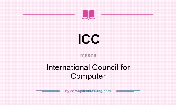 What does ICC mean? It stands for International Council for Computer