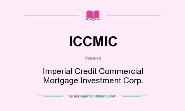What does ICCMIC mean? It stands for Imperial Credit Commercial Mortgage Investment Corp.