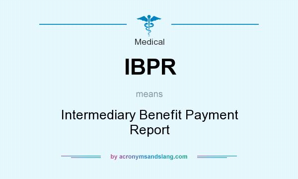 What does IBPR mean? It stands for Intermediary Benefit Payment Report