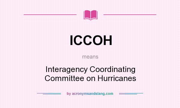 What does ICCOH mean? It stands for Interagency Coordinating Committee on Hurricanes