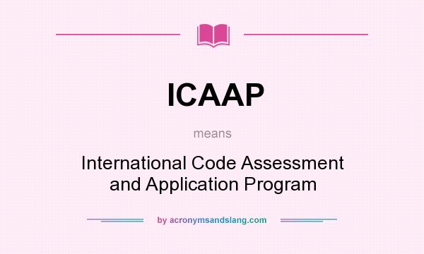 What does ICAAP mean? It stands for International Code Assessment and Application Program