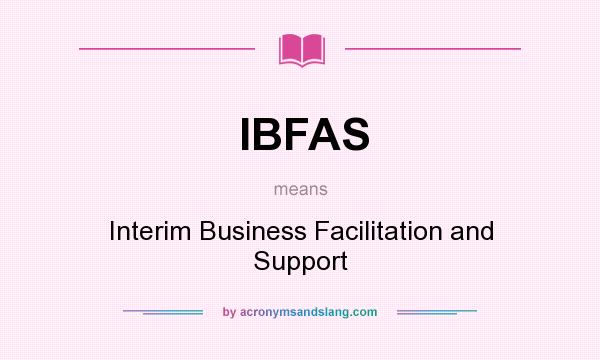 What does IBFAS mean? It stands for Interim Business Facilitation and Support