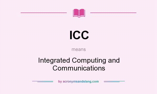 What does ICC mean? It stands for Integrated Computing and Communications