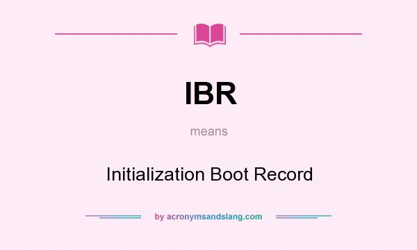 What does IBR mean? It stands for Initialization Boot Record