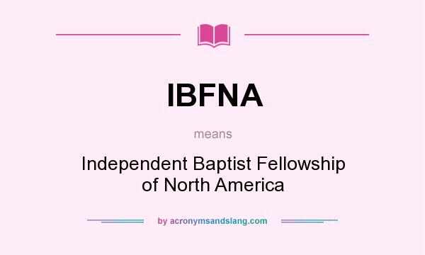 What does IBFNA mean? It stands for Independent Baptist Fellowship of North America