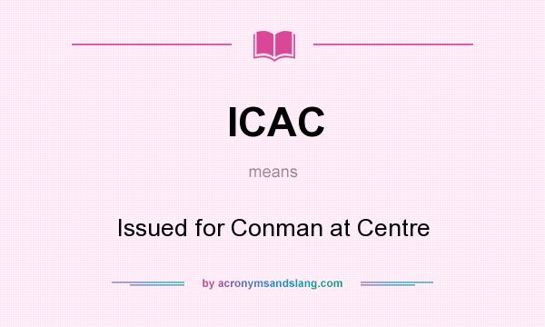 What does ICAC mean? It stands for Issued for Conman at Centre