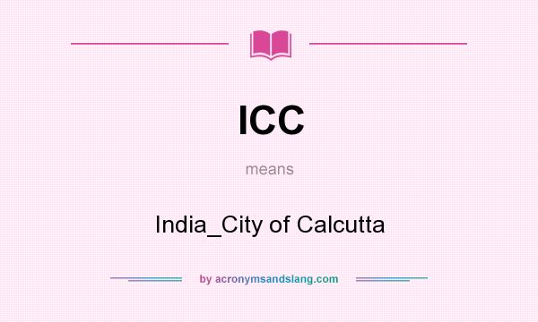 What does ICC mean? It stands for India_City of Calcutta